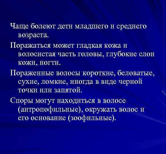 Чаще болеют дети младшего и среднего возраста. Поражаться может гладкая кожа и волосистая часть