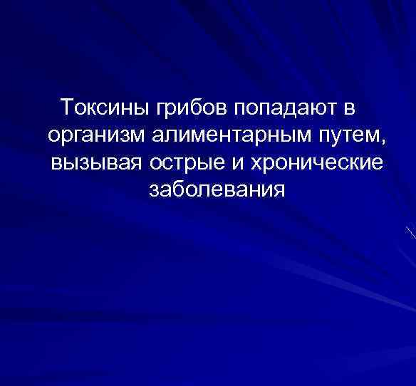 Токсины грибов попадают в организм алиментарным путем, вызывая острые и хронические заболевания 