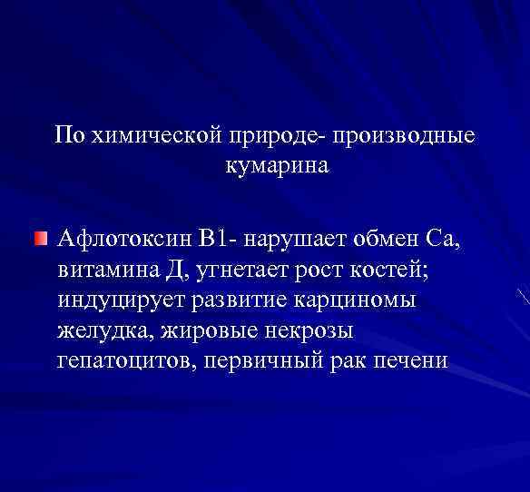 По химической природе- производные кумарина Афлотоксин В 1 - нарушает обмен Са, витамина Д,