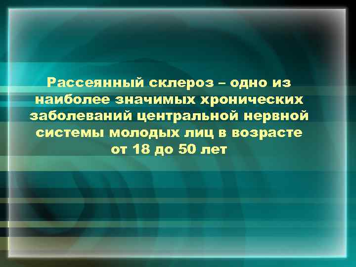 Рассеянный склероз – одно из наиболее значимых хронических заболеваний центральной нервной системы молодых лиц