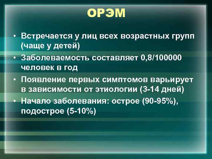 ОРЭМ • Встречается у лиц всех возрастных групп (чаще у детей) • Заболеваемость составляет