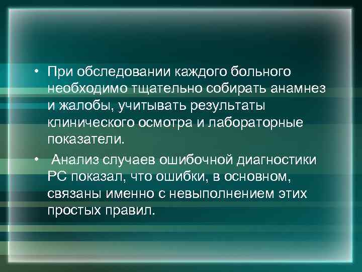 • При обследовании каждого больного необходимо тщательно собирать анамнез и жалобы, учитывать результаты