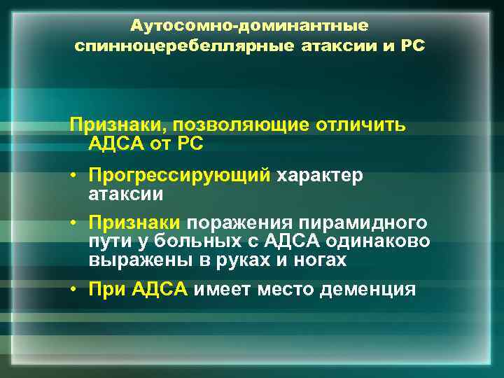 Аутосомно-доминантные спинноцеребеллярные атаксии и РС Признаки, позволяющие отличить АДСА от РС • Прогрессирующий характер