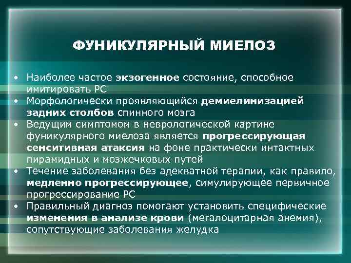 ФУНИКУЛЯРНЫЙ МИЕЛОЗ • Наиболее частое экзогенное состояние, способное имитировать РС • Морфологически проявляющийся демиелинизацией