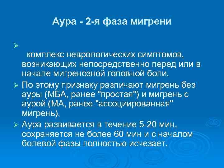 Аура - 2 -я фаза мигрени Ø комплекс неврологических симптомов, возникающих непосредственно перед или