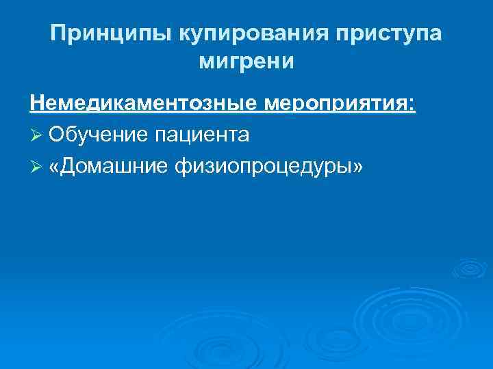 Принципы купирования приступа мигрени Немедикаментозные мероприятия: Ø Обучение пациента Ø «Домашние физиопроцедуры» 