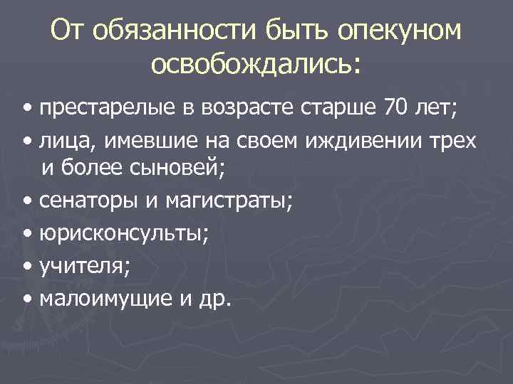 От обязанности быть опекуном освобождались: • престарелые в возрасте старше 70 лет; • лица,