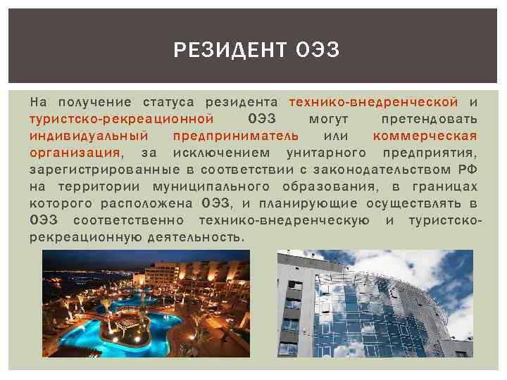 РЕЗИДЕНТ ОЭЗ На получение статуса резидента технико-внедренческой и туристско-рекреационной ОЭЗ могут претендовать индивидуальный предприниматель