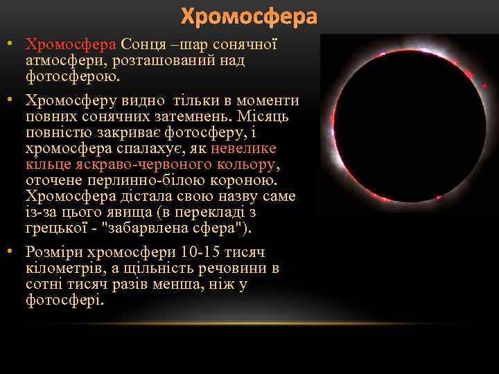 Хромосфера • Хромосфера Сонця –шар сонячної атмосфери, розташований над фотосферою. • Хромосферу видно тільки