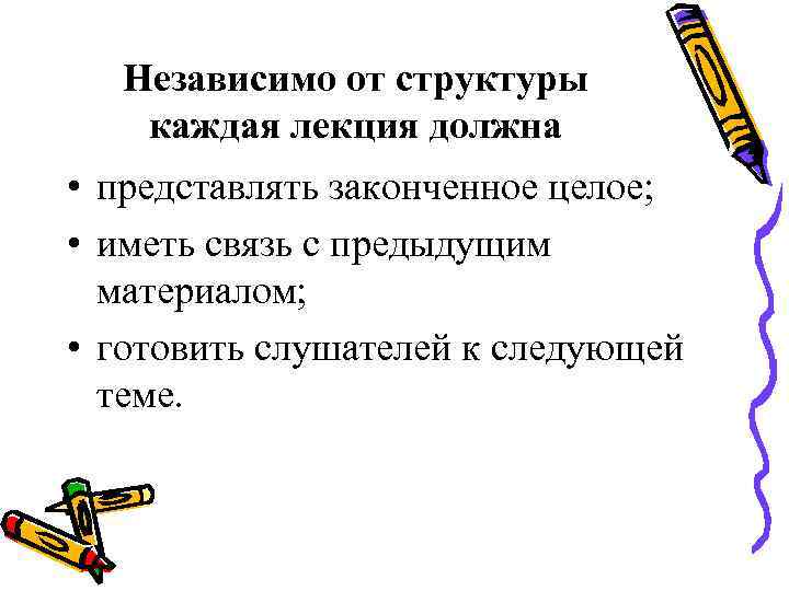 Независимо от структуры каждая лекция должна • представлять законченное целое; • иметь связь с