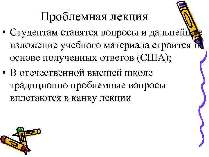 Проблемная лекция • Студентам ставятся вопросы и дальнейшее изложение учебного материала строится на основе