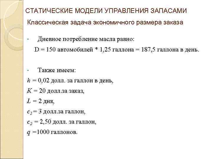 СТАТИЧЕСКИЕ МОДЕЛИ УПРАВЛЕНИЯ ЗАПАСАМИ Классическая задача экономичного размера заказа • Дневное потребление масла равно: