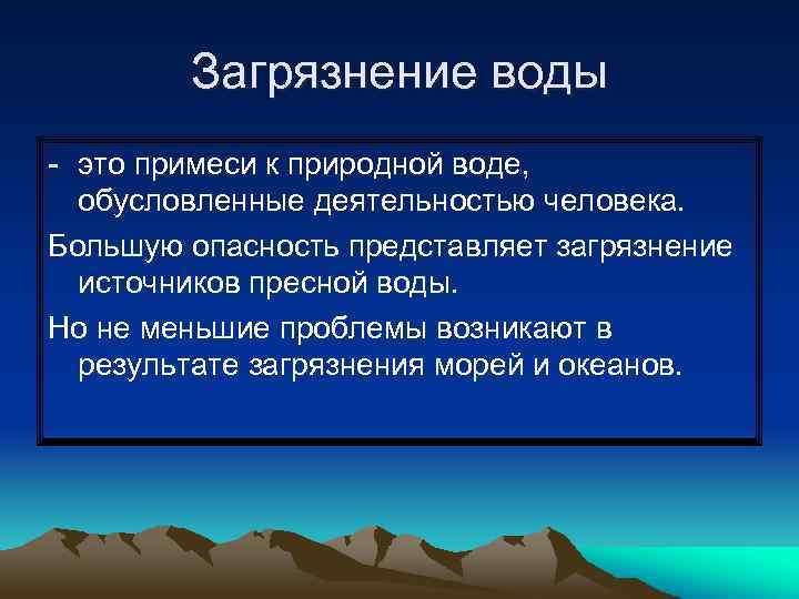 Загрязнение воды - это примеси к природной воде, обусловленные деятельностью человека. Большую опасность представляет