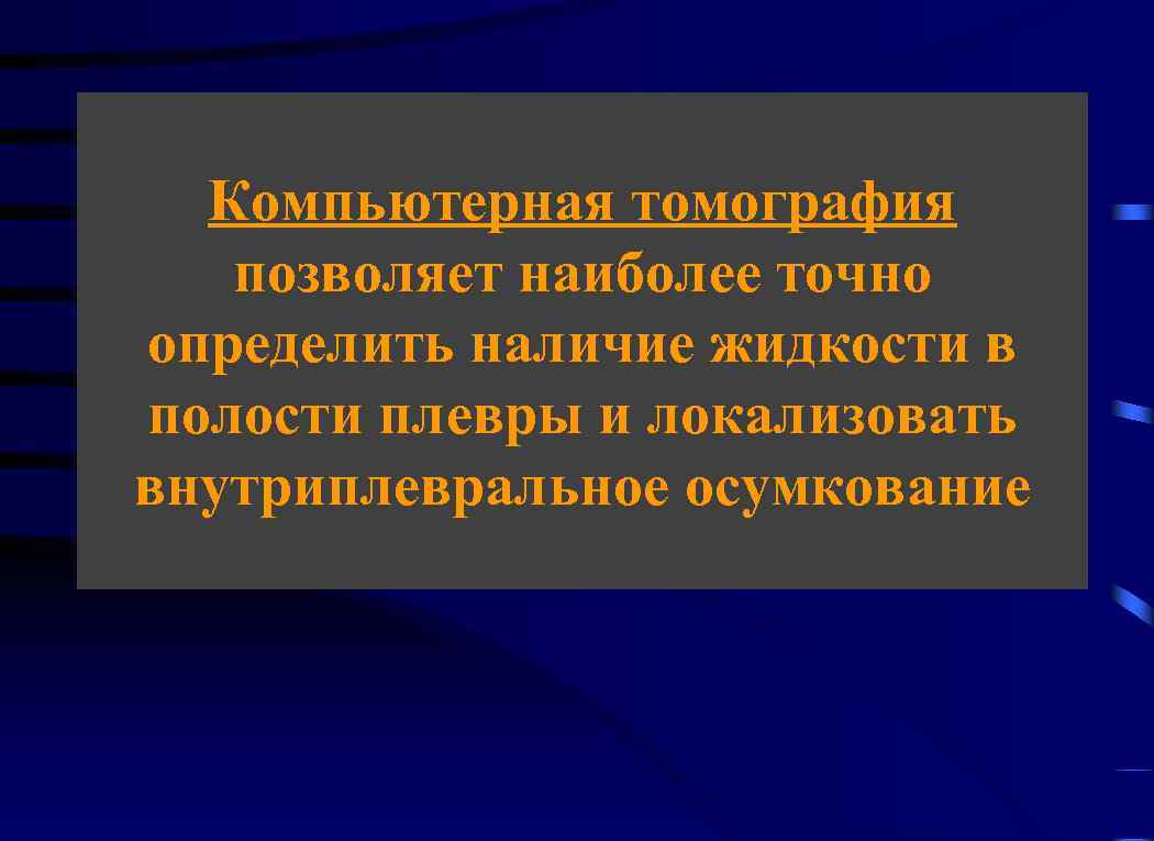 Компьютерная томография позволяет наиболее точно определить наличие жидкости в полости плевры и локализовать внутриплевральное