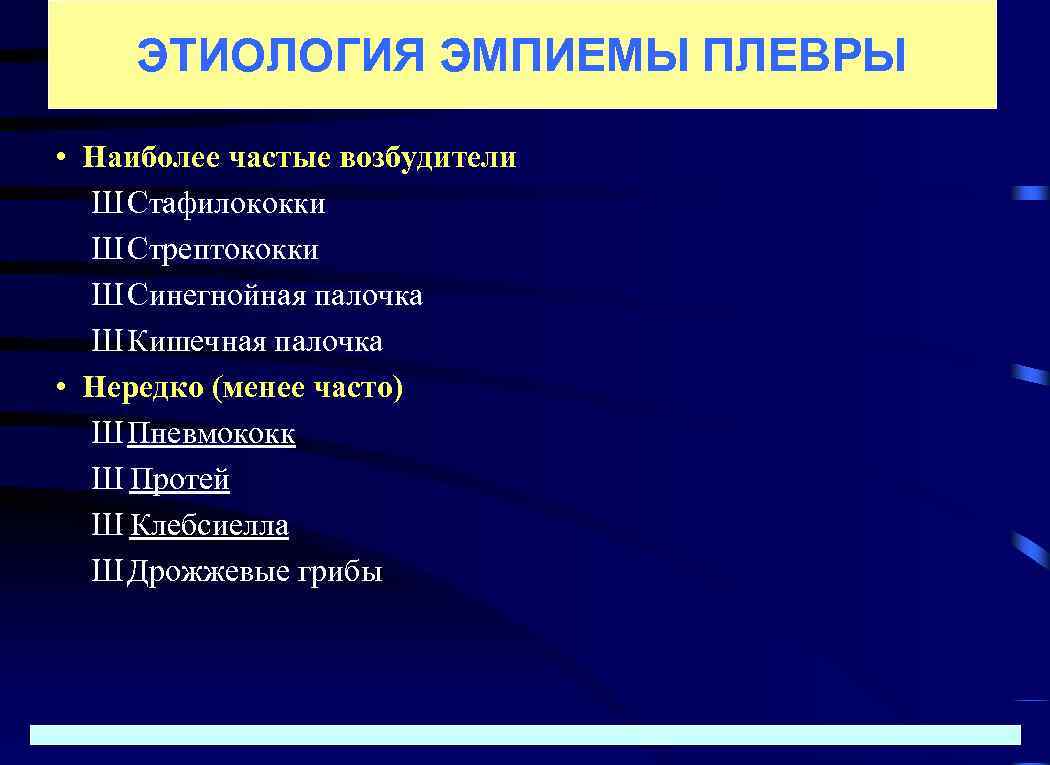 ЭТИОЛОГИЯ ЭМПИЕМЫ ПЛЕВРЫ • Наиболее частые возбудители Ш Стафилококки Ш Стрептококки Ш Синегнойная палочка