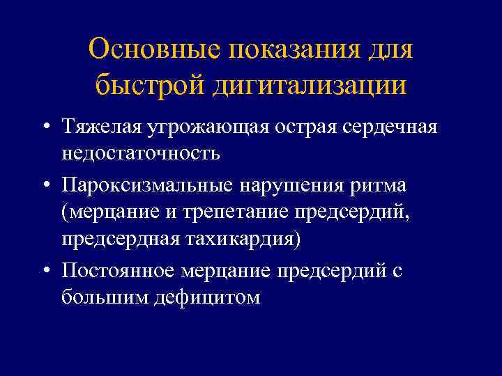 Основные показания для быстрой дигитализации • Тяжелая угрожающая острая сердечная недостаточность • Пароксизмальные нарушения