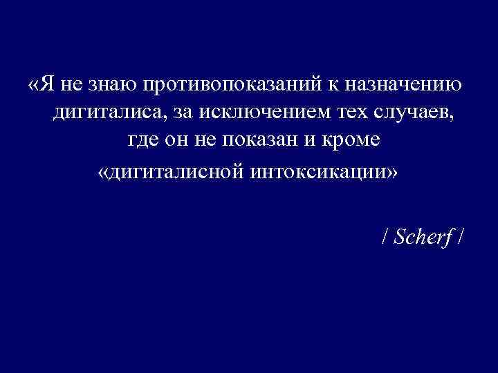  «Я не знаю противопоказаний к назначению дигиталиса, за исключением тех случаев, где он