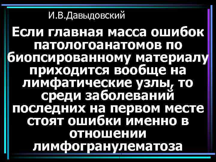 И. В. Давыдовский Если главная масса ошибок патологоанатомов по биопсированному материалу приходится вообще на