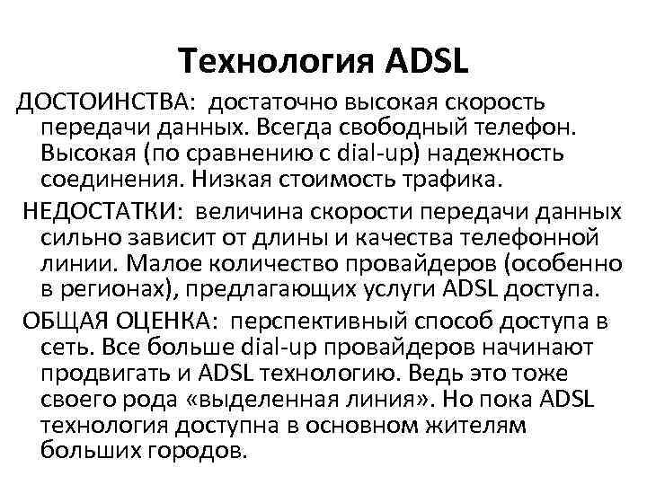 Технология ADSL ДОСТОИНСТВА: достаточно высокая скорость передачи данных. Всегда свободный телефон. Высокая (по сравнению