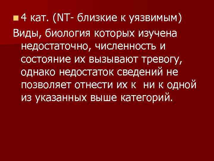 n 4 кат. (NT- близкие к уязвимым) Виды, биология которых изучена недостаточно, численность и