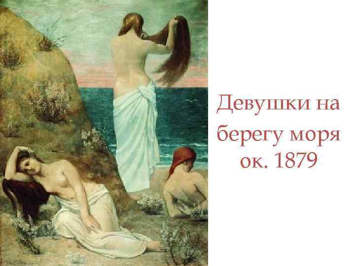 Девушки на берегу моря ок. 1879 