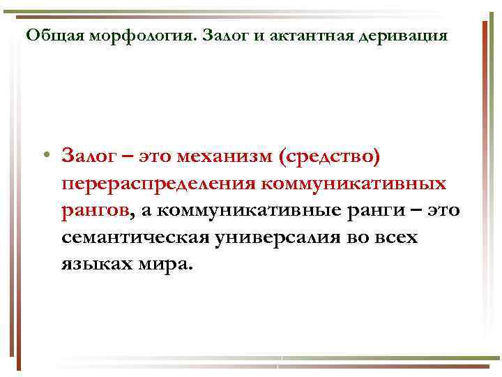 Общая морфология. Залог и актантная деривация • Залог – это механизм (средство) перераспределения коммуникативных