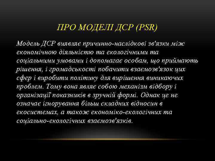 ПРО МОДЕЛІ ДСР (PSR) Модель ДСР виявляє причинно наслідкові зв'язки між економічною діяльністю та