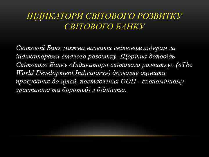 ІНДИКАТОРИ СВІТОВОГО РОЗВИТКУ СВІТОВОГО БАНКУ Світовий Банк можна назвати світовим лідером за індикаторами сталого