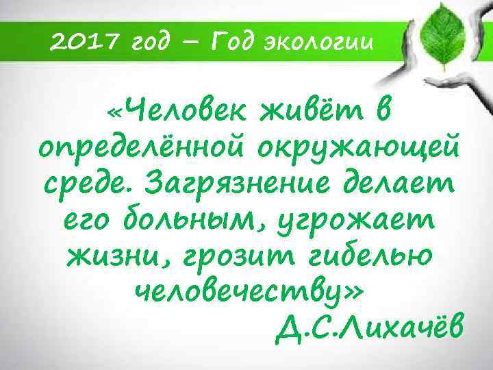 2017 год – Год экологии «Человек живёт в определённой окружающей среде. Загрязнение делает его