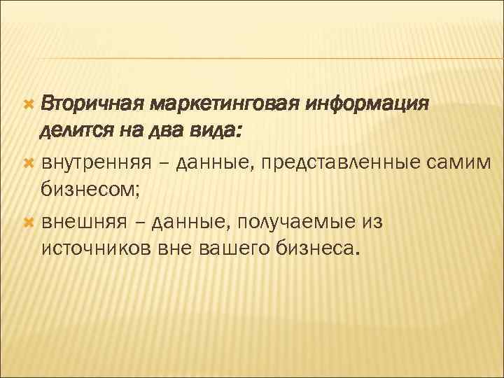  Вторичная маркетинговая информация делится на два вида: внутренняя – данные, представленные самим бизнесом;