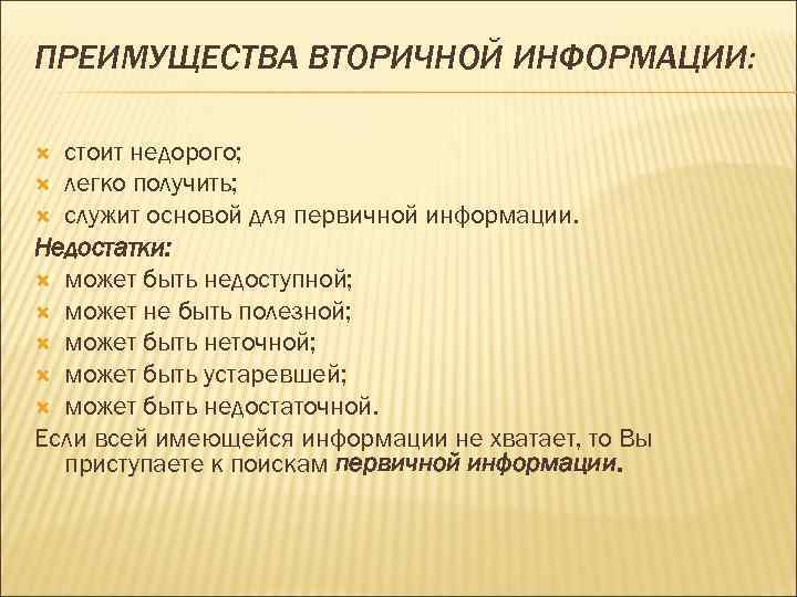 ПРЕИМУЩЕСТВА ВТОРИЧНОЙ ИНФОРМАЦИИ: стоит недорого; легко получить; служит основой для первичной информации. Недостатки: может