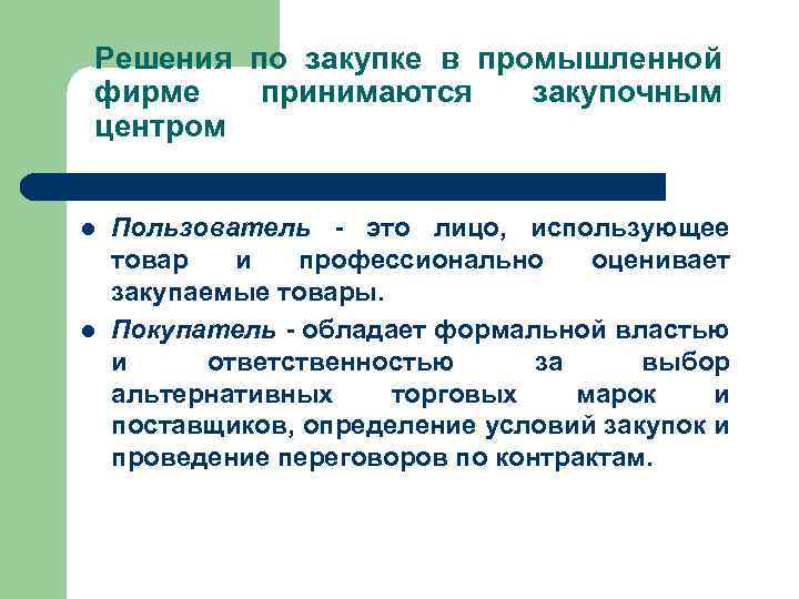 Решения по закупке в промышленной фирме принимаются закупочным центром l l Пользователь это лицо,