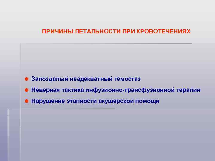 ПРИЧИНЫ ЛЕТАЛЬНОСТИ ПРИ КРОВОТЕЧЕНИЯХ Запоздалый неадекватный гемостаз Неверная тактика инфузионно-трансфузионной терапии Нарушение этапности акушерской