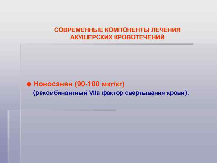 СОВРЕМЕННЫЕ КОМПОНЕНТЫ ЛЕЧЕНИЯ АКУШЕРСКИХ КРОВОТЕЧЕНИЙ Новосэвен (90 -100 мкг/кг) (рекомбинантный VIIа фактор свертывания крови).