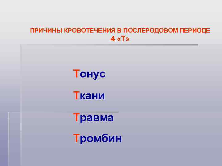 ПРИЧИНЫ КРОВОТЕЧЕНИЯ В ПОСЛЕРОДОВОМ ПЕРИОДЕ 4 «Т» Тонус Ткани Травма Тромбин 