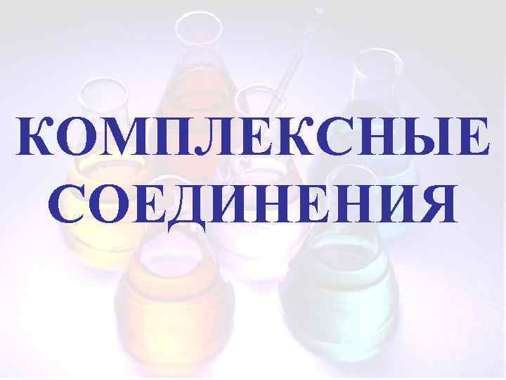 КОМПЛЕКСНЫЕ СОЕДИНЕНИЯ 