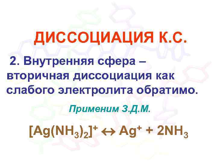 ДИССОЦИАЦИЯ К. С. 2. Внутренняя сфера – вторичная диссоциация как слабого электролита обратимо. Применим