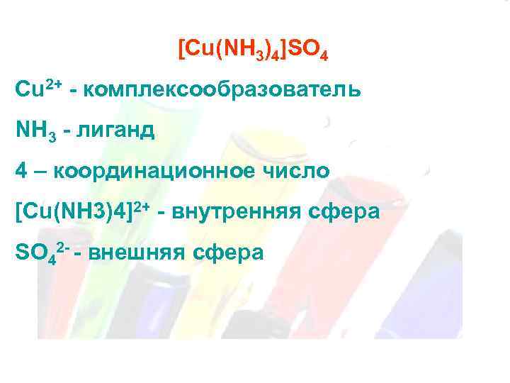 [Cu(NH 3)4]SO 4 Cu 2+ - комплексообразователь NH 3 - лиганд 4 – координационное