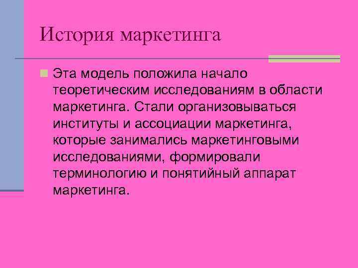 История маркетинга n Эта модель положила начало теоретическим исследованиям в области маркетинга. Стали организовываться