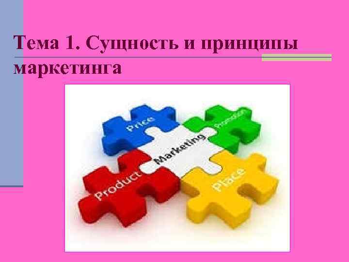 Тема 1. Сущность и принципы маркетинга 