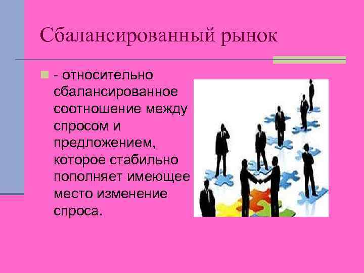 Сбалансированный рынок n - относительно сбалансированное соотношение между спросом и предложением, которое стабильно пополняет