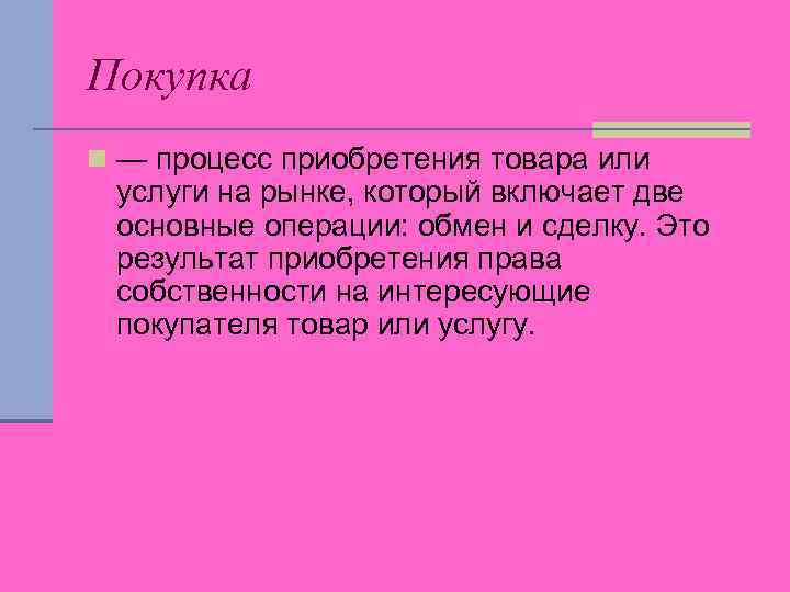 Покупка n — процесс приобретения товара или услуги на рынке, который включает две основные