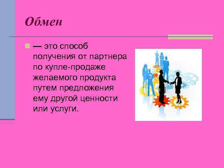 Обмен n — это способ получения от партнера по купле-продаже желаемого продукта путем предложения