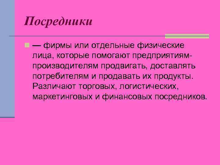 Посредники n — фирмы или отдельные физические лица, которые помогают предприятиямпроизводителям продвигать, доставлять потребителям