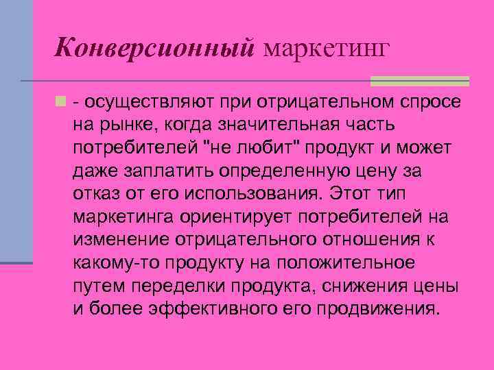 Конверсионный маркетинг n - осуществляют при отрицательном спросе на рынке, когда значительная часть потребителей