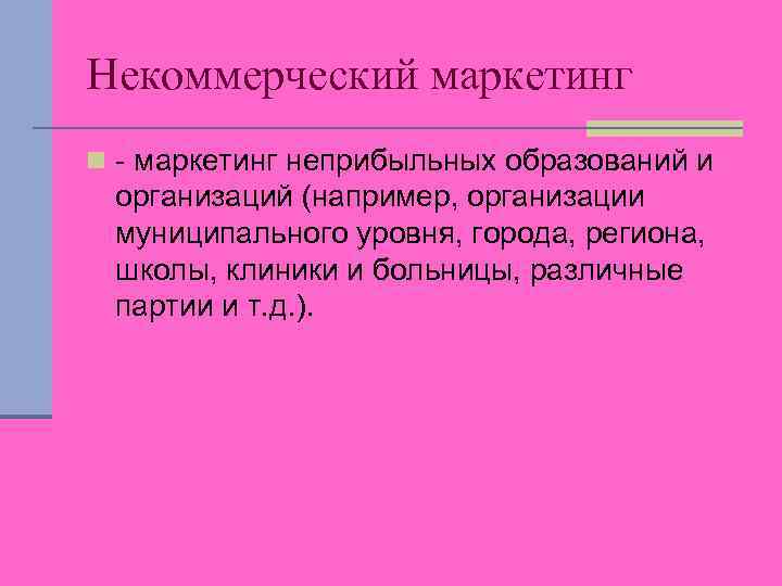 Некоммерческий маркетинг n - маркетинг неприбыльных образований и организаций (например, организации муниципального уровня, города,