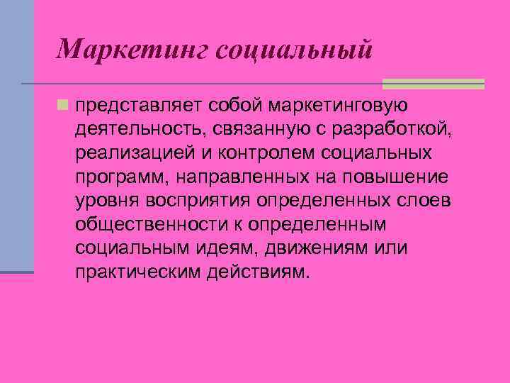 Маркетинг социальный n представляет собой маркетинговую деятельность, связанную с разработкой, реализацией и контролем социальных