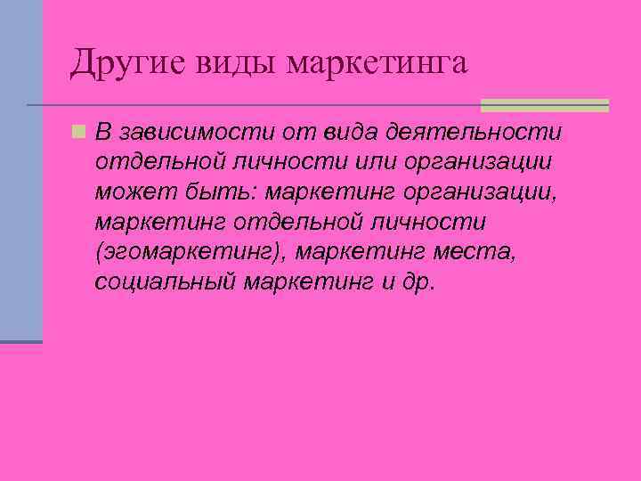 Другие виды маркетинга n В зависимости от вида деятельности отдельной личности или организации может