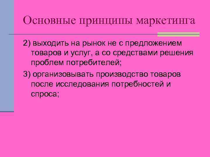 Основные принципы маркетинга 2) выходить на рынок не с предложением товаров и услуг, а