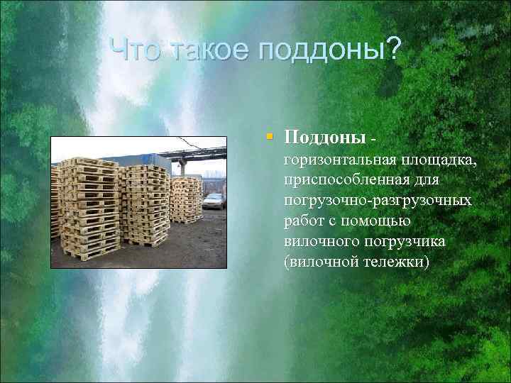 Что такое поддоны? § Поддоны горизонтальная площадка, приспособленная для погрузочно-разгрузочных работ с помощью вилочного